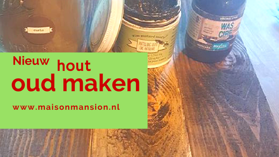 Nieuw hout oud maken op 3 manieren met MaisonMansion Maison Mansion